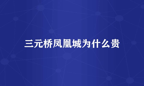 三元桥凤凰城为什么贵