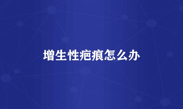 增生性疤痕怎么办