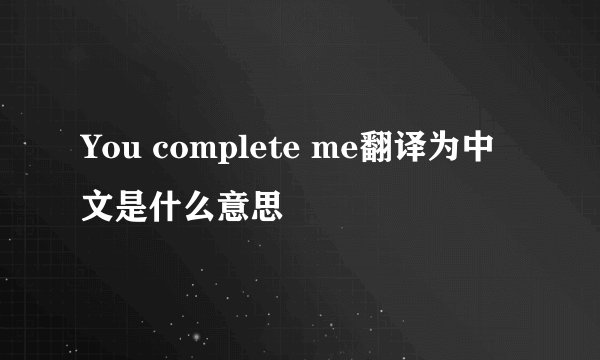 You complete me翻译为中文是什么意思