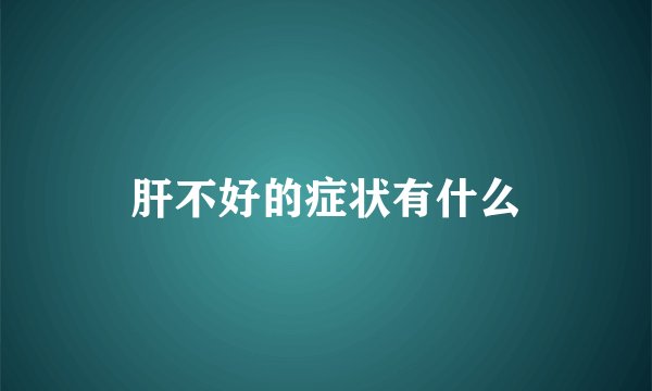 肝不好的症状有什么