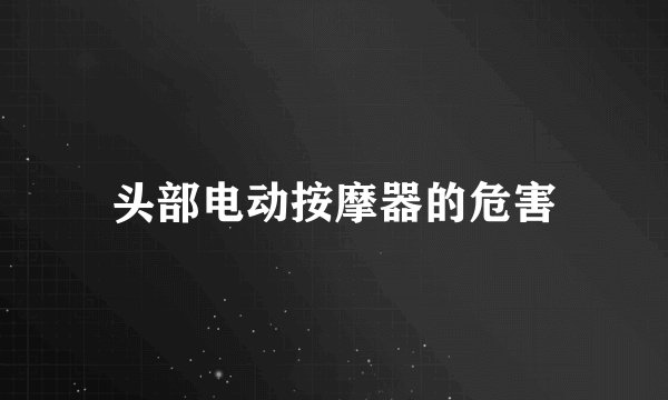 头部电动按摩器的危害
