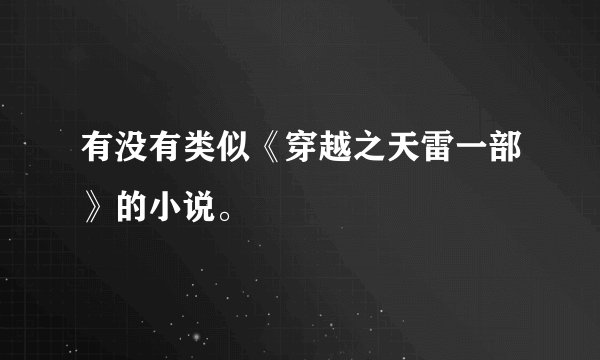 有没有类似《穿越之天雷一部》的小说。