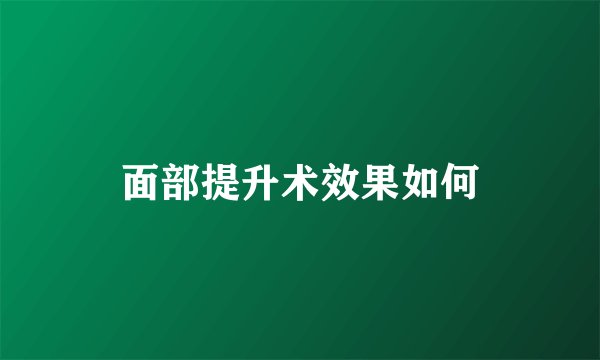 面部提升术效果如何
