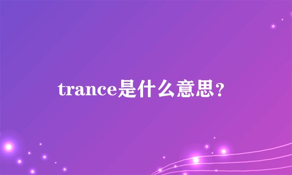 trance是什么意思？