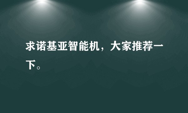 求诺基亚智能机，大家推荐一下。