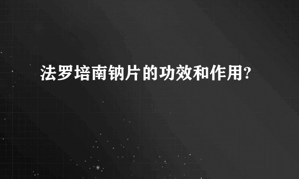 法罗培南钠片的功效和作用?
