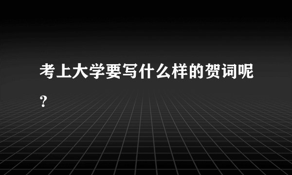 考上大学要写什么样的贺词呢？