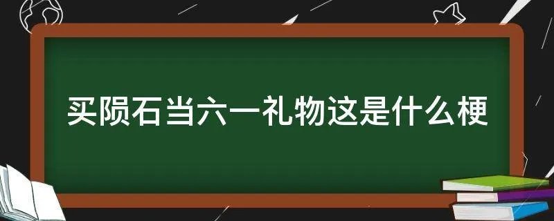 买陨石当六一礼物这是什么梗