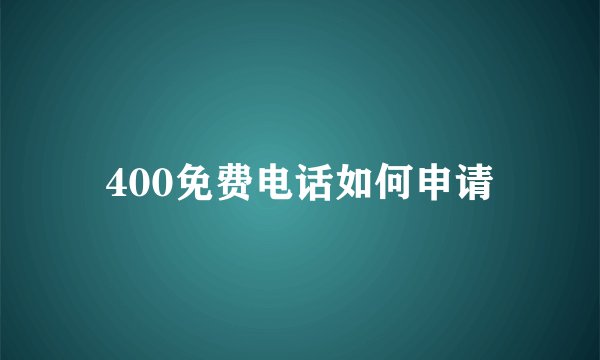 400免费电话如何申请