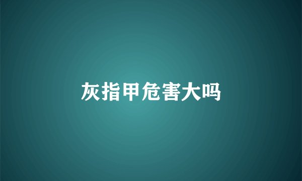 灰指甲危害大吗