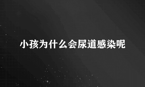 小孩为什么会尿道感染呢