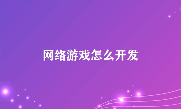 网络游戏怎么开发