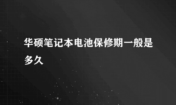 华硕笔记本电池保修期一般是多久