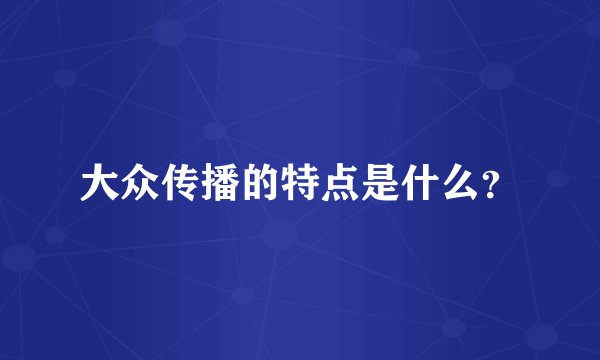 大众传播的特点是什么？