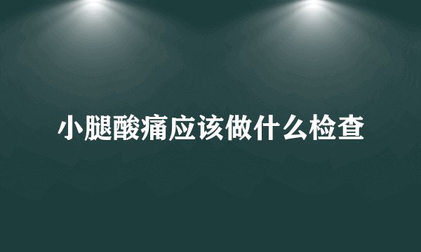 小腿酸痛应该做什么检查