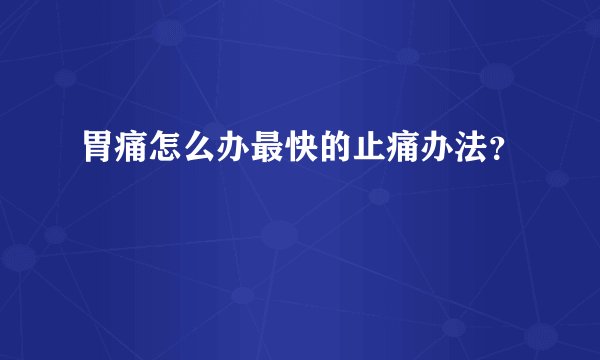 胃痛怎么办最快的止痛办法?