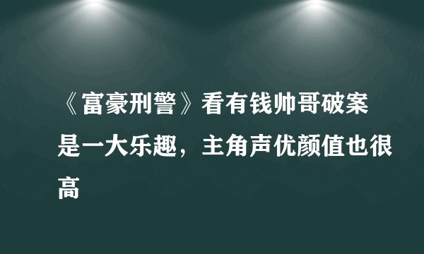 《富豪刑警》看有钱帅哥破案是一大乐趣,主角声优颜值也很高