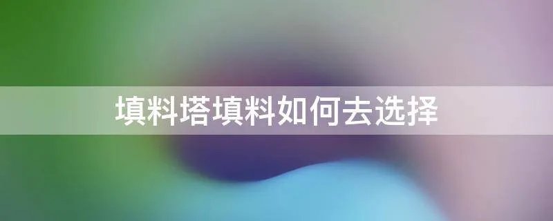 填料塔填料如何去选择