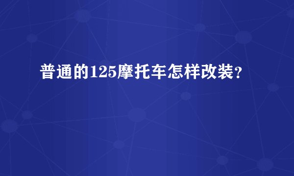 普通的125摩托车怎样改装？