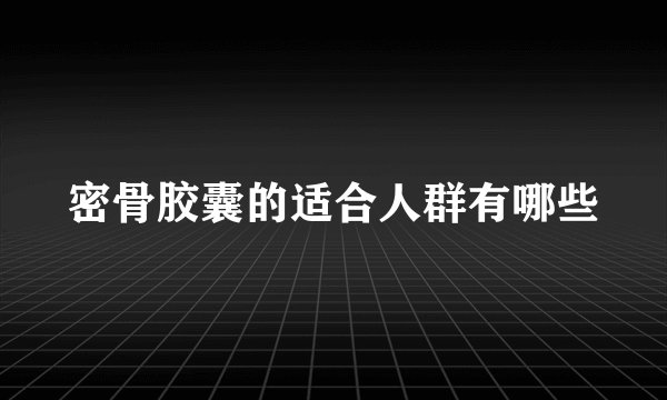 密骨胶囊的适合人群有哪些