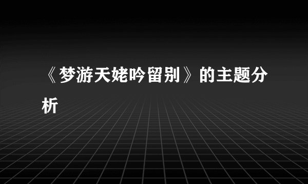 《梦游天姥吟留别》的主题分析