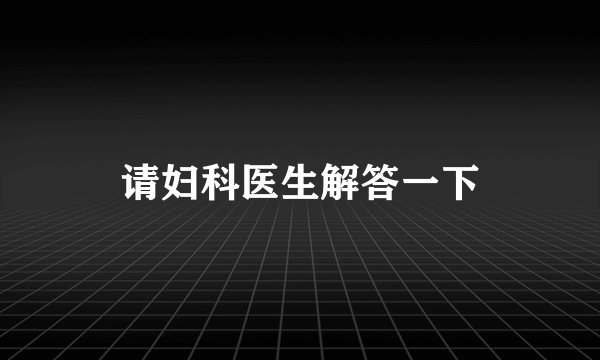 请妇科医生解答一下