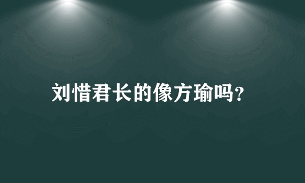 刘惜君长的像方瑜吗？