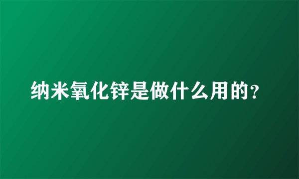 纳米氧化锌是做什么用的？