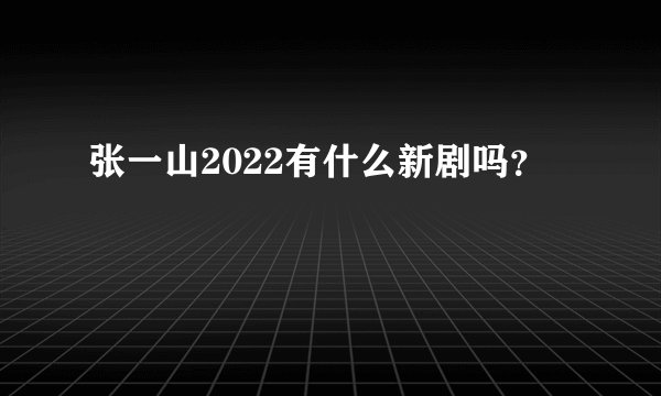 张一山2022有什么新剧吗？