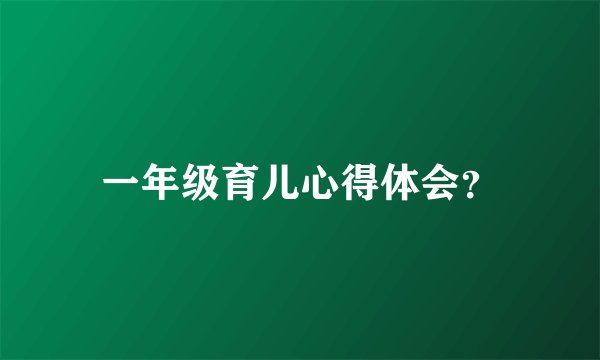 一年级育儿心得体会？