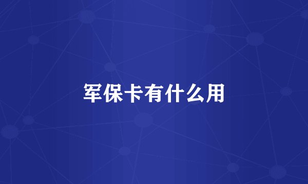 军保卡有什么用