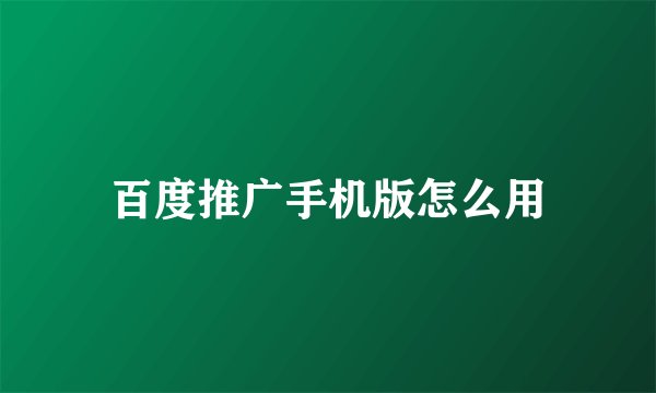 百度推广手机版怎么用