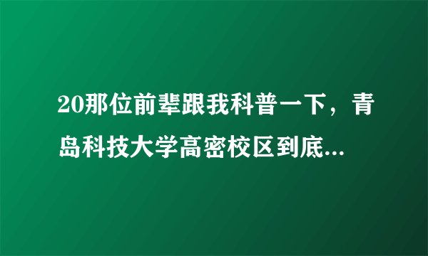 20那位前辈跟我科普一下,青岛科技大学高密校区到底怎么样?