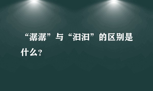 “潺潺”与“汩汩”的区别是什么?