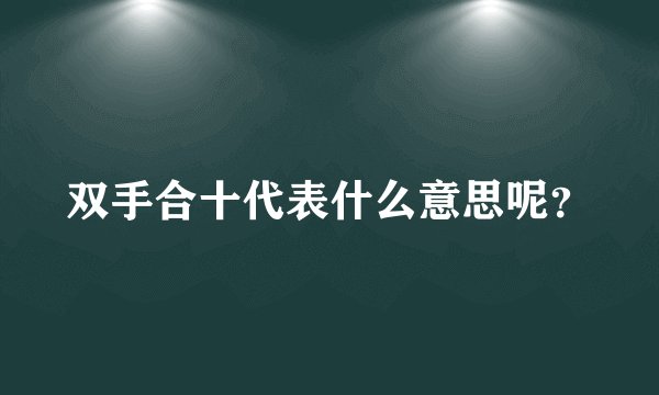 双手合十代表什么意思呢?