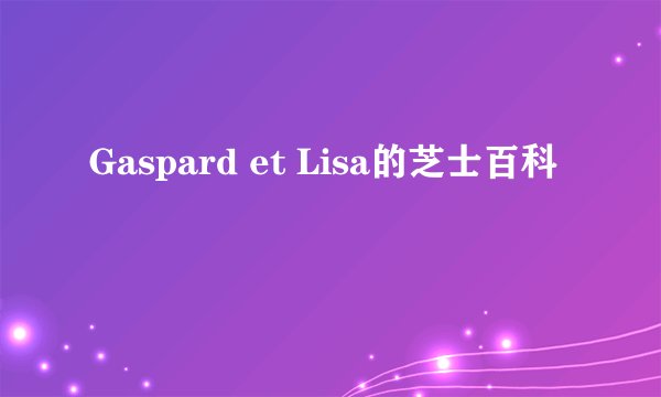 Gaspard et Lisa的芝士百科