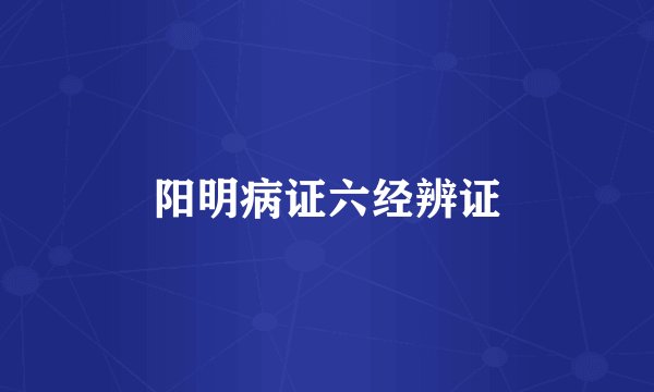 阳明病证六经辨证