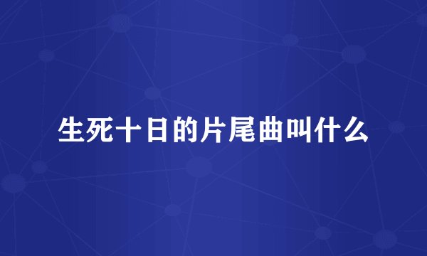 生死十日的片尾曲叫什么
