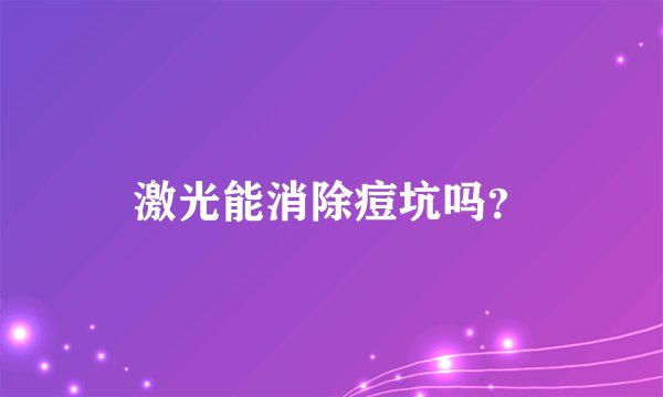 激光能消除痘坑吗？