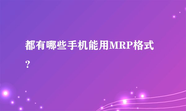都有哪些手机能用MRP格式？