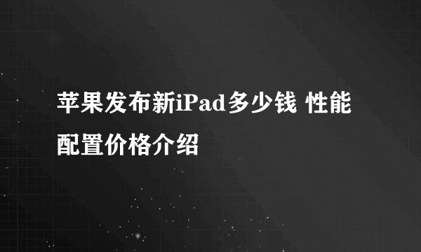 苹果发布新iPad多少钱 性能配置价格介绍