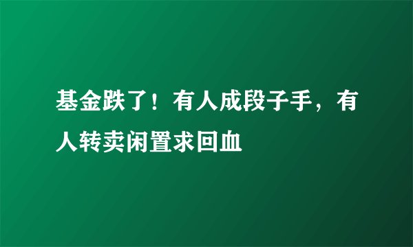 基金跌了！有人成段子手，有人转卖闲置求回血