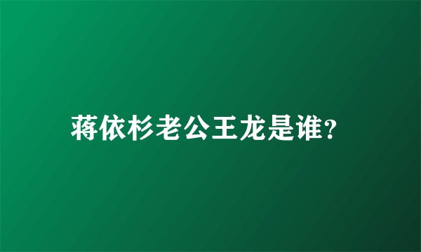 蒋依杉老公王龙是谁？