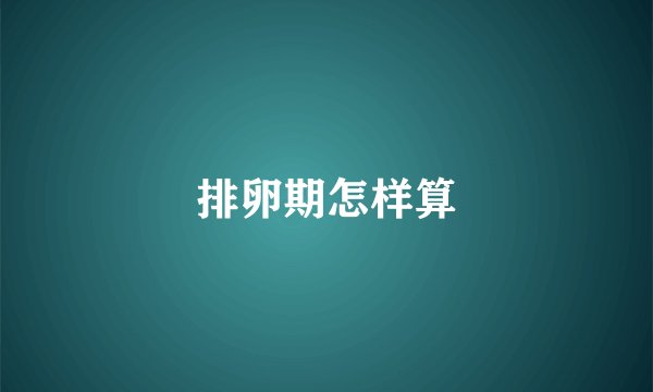 排卵期怎样算