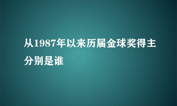 从1987年以来历届金球奖得主分别是谁