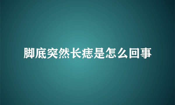 脚底突然长痣是怎么回事