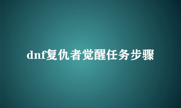 dnf复仇者觉醒任务步骤