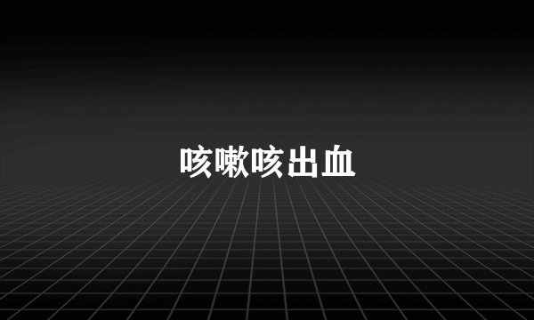 咳嗽咳出血
