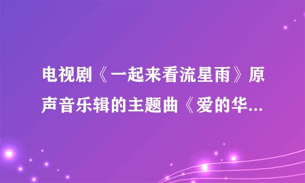 电视剧《一起来看流星雨》原声音乐辑的主题曲《爱的华尔兹》钢琴谱