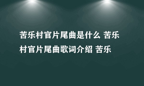 苦乐村官片尾曲是什么 苦乐村官片尾曲歌词介绍 苦乐